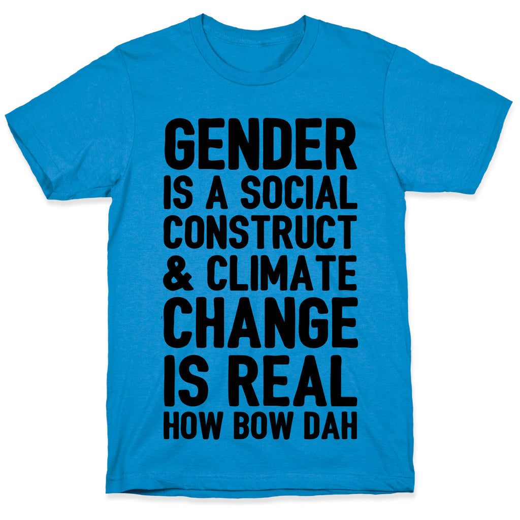 Gender Is A Social Construct & Climate Change Is Real How Bow Dah T-Shirt