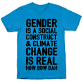 Gender Is A Social Construct & Climate Change Is Real How Bow Dah T-Shirt