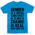 Gender Is A Social Construct & Climate Change Is Real How Bow Dah T-Shirt