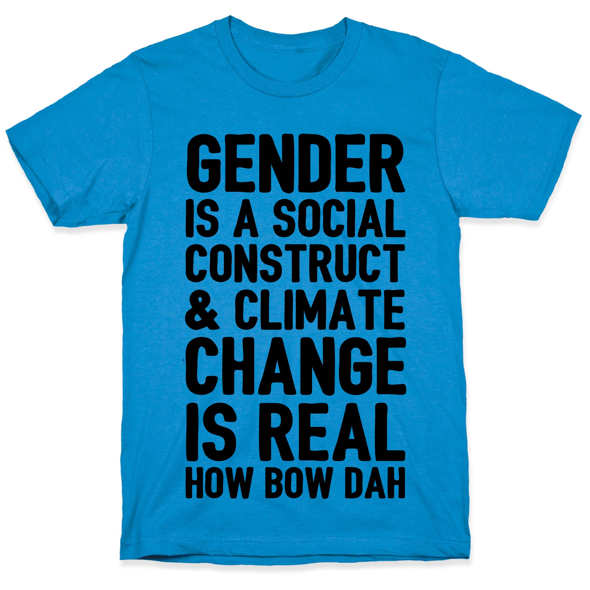 Gender Is A Social Construct & Climate Change Is Real How Bow Dah T-Shirt