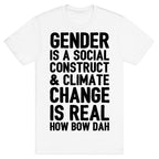 Gender Is A Social Construct & Climate Change Is Real How Bow Dah T-Shirt