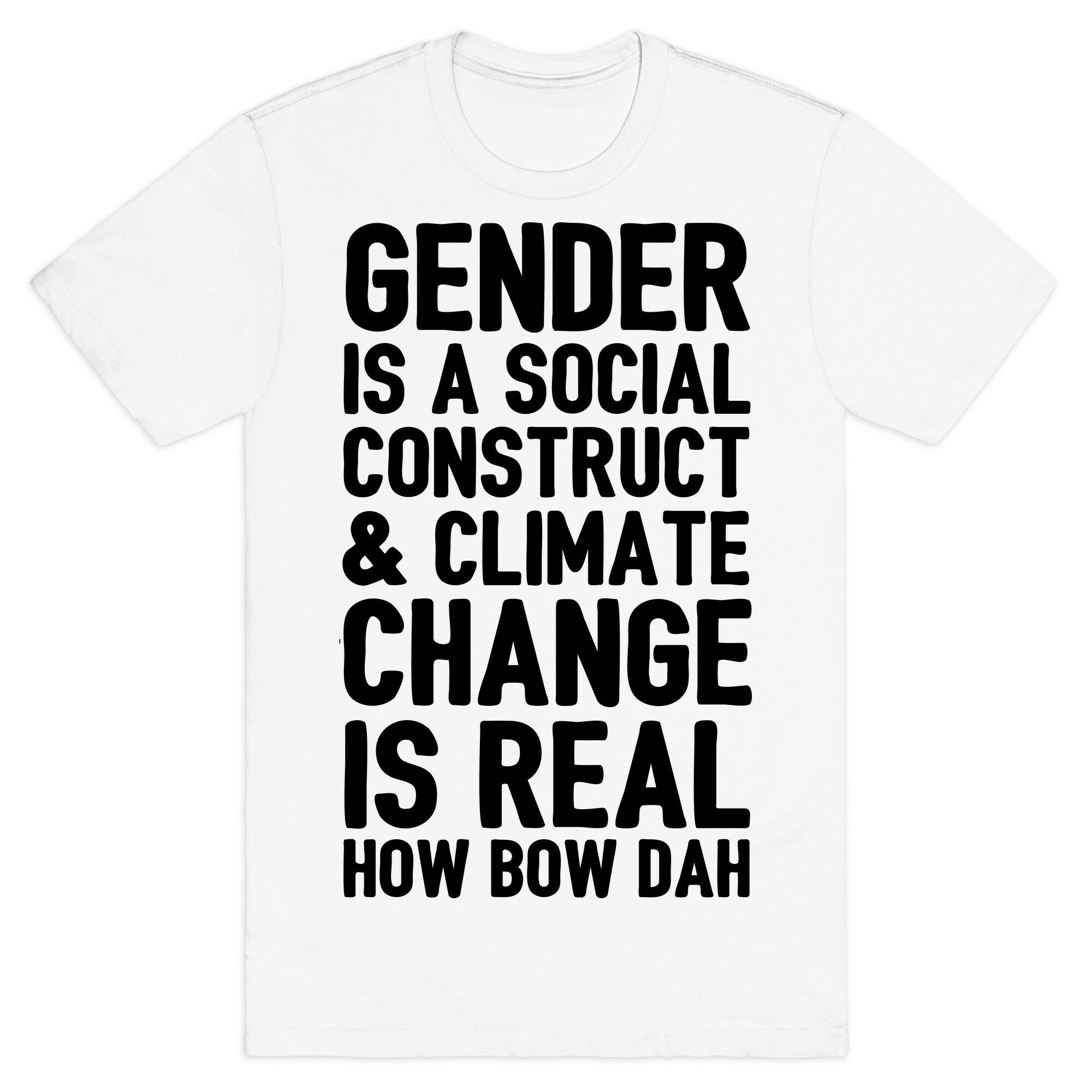Gender Is A Social Construct & Climate Change Is Real How Bow Dah T-Shirt