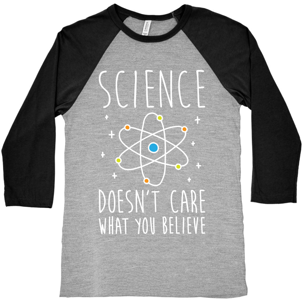 Science Doesn't Care What You Believe Baseball Tee