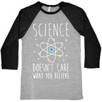 Science Doesn't Care What You Believe Baseball Tee
