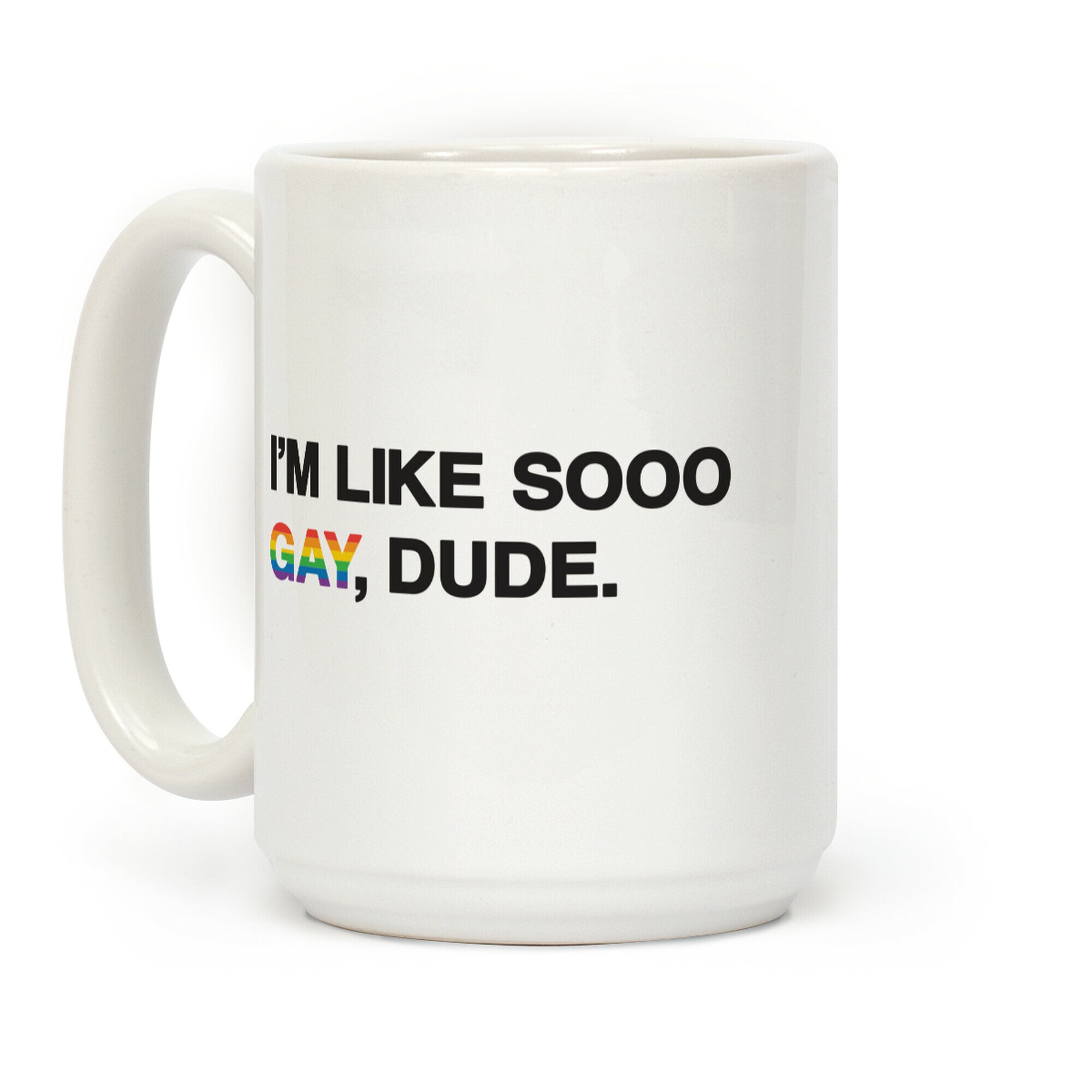 I'm Like Sooo Gay, Dude. Coffee Mug