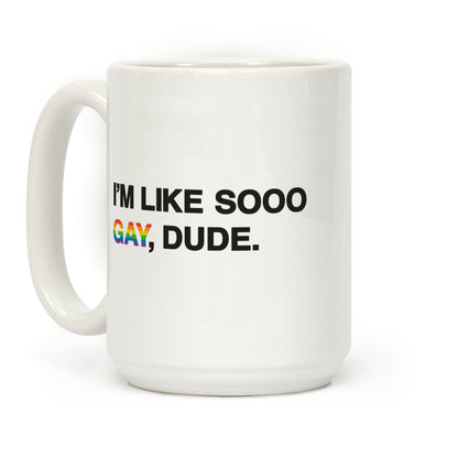 I'm Like Sooo Gay, Dude. Coffee Mug