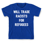 Will Trade Racists For Refugees T-Shirt