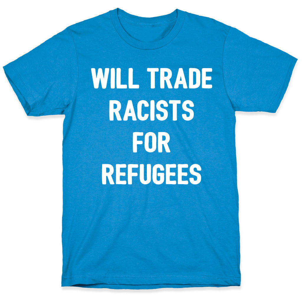 Will Trade Racists For Refugees T-Shirt
