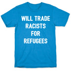 Will Trade Racists For Refugees T-Shirt
