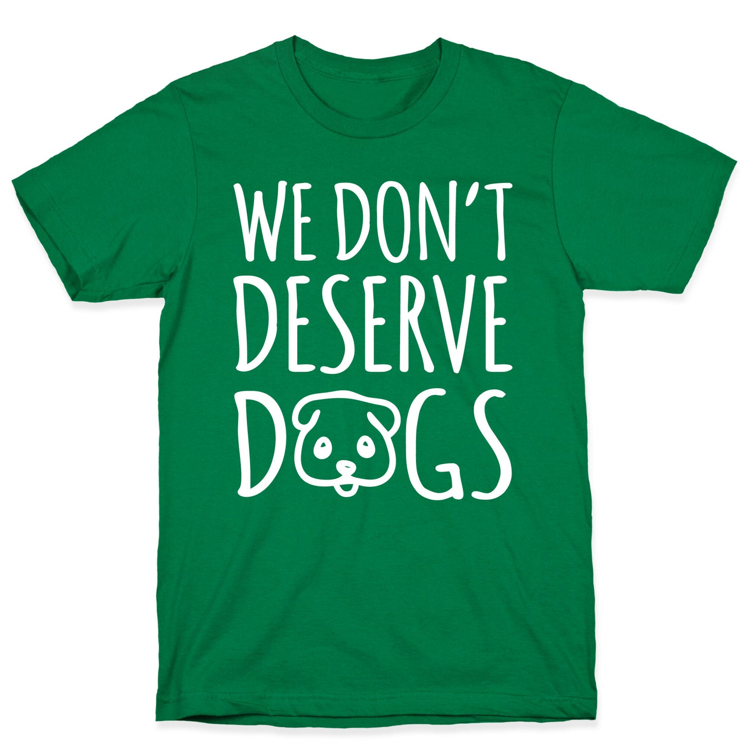We Don't Deserve Dogs White Font T-Shirt