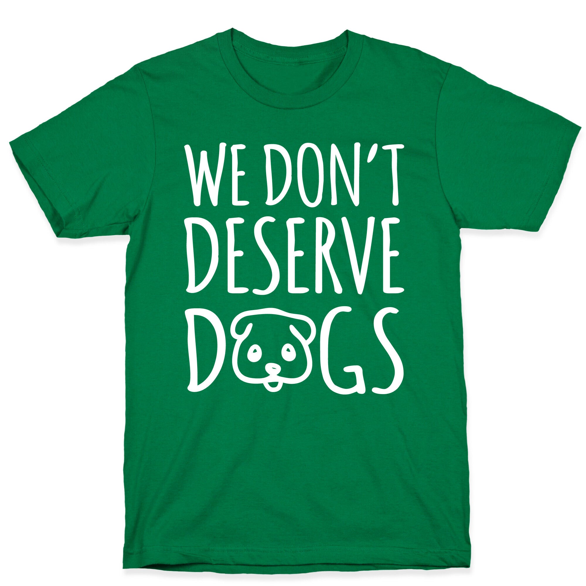 We Don't Deserve Dogs White Font T-Shirt