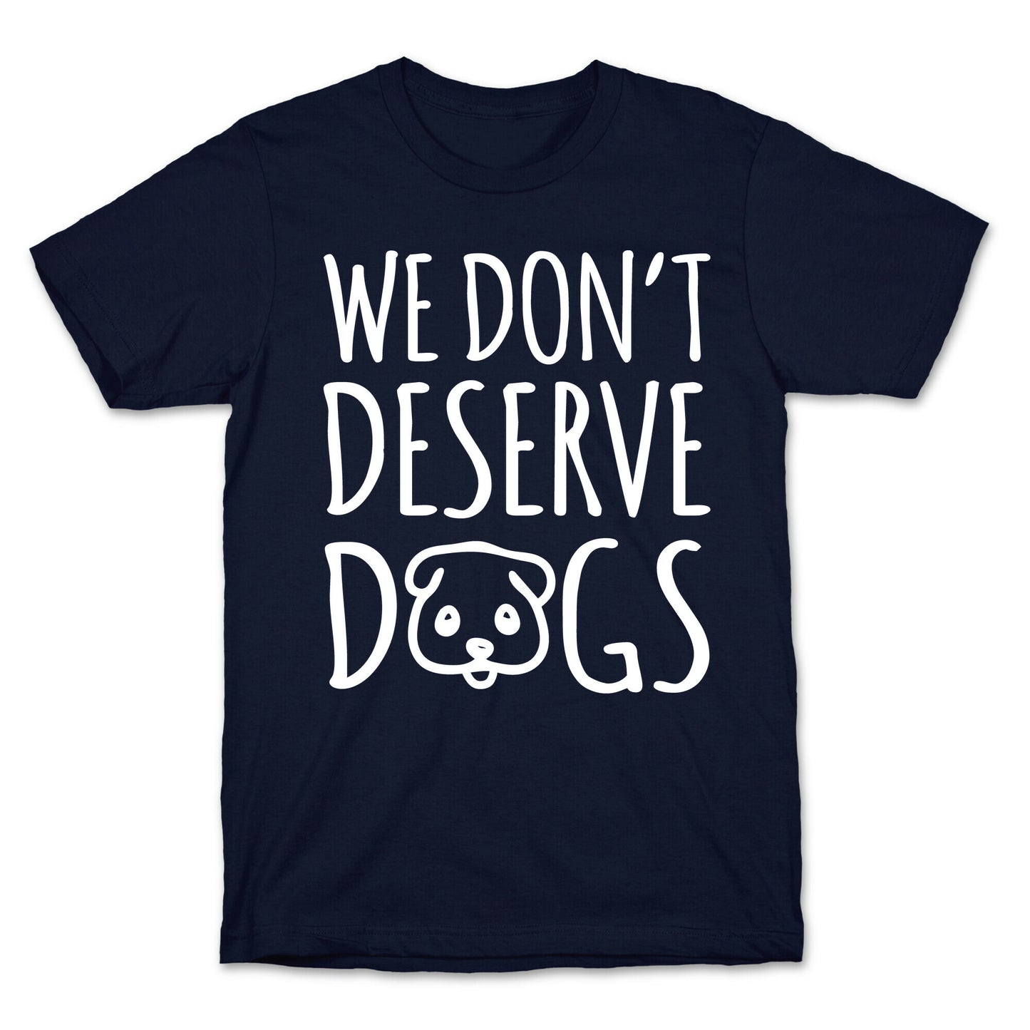 We Don't Deserve Dogs White Font T-Shirt