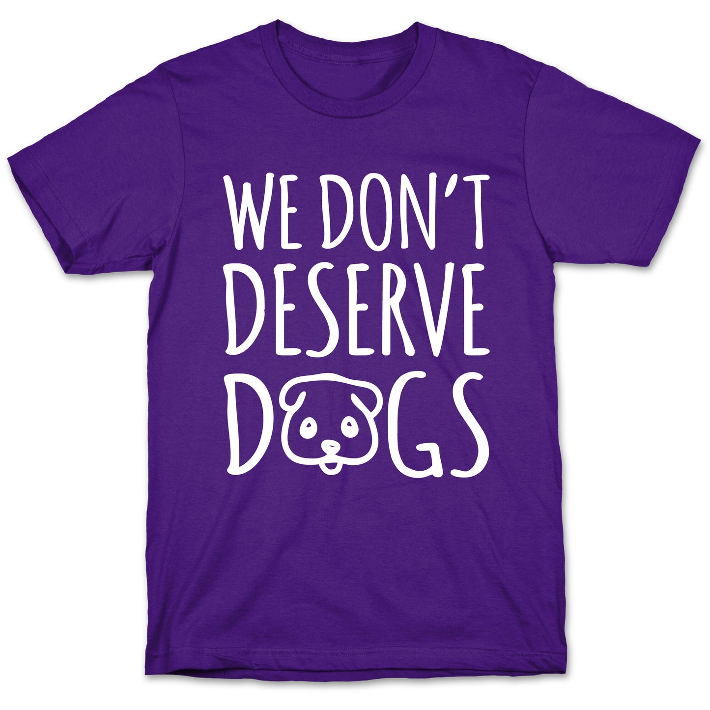 We Don't Deserve Dogs White Font T-Shirt