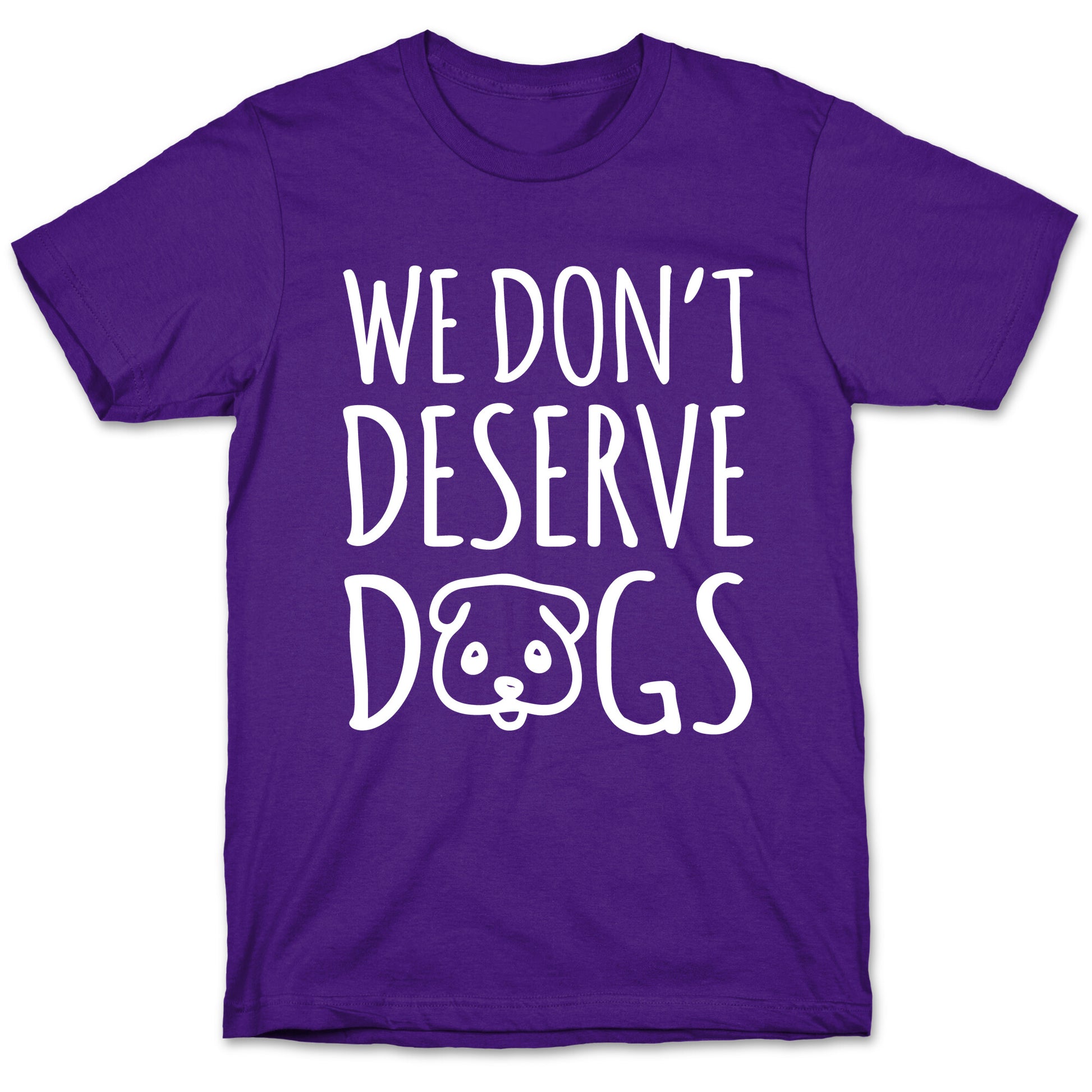 We Don't Deserve Dogs White Font T-Shirt