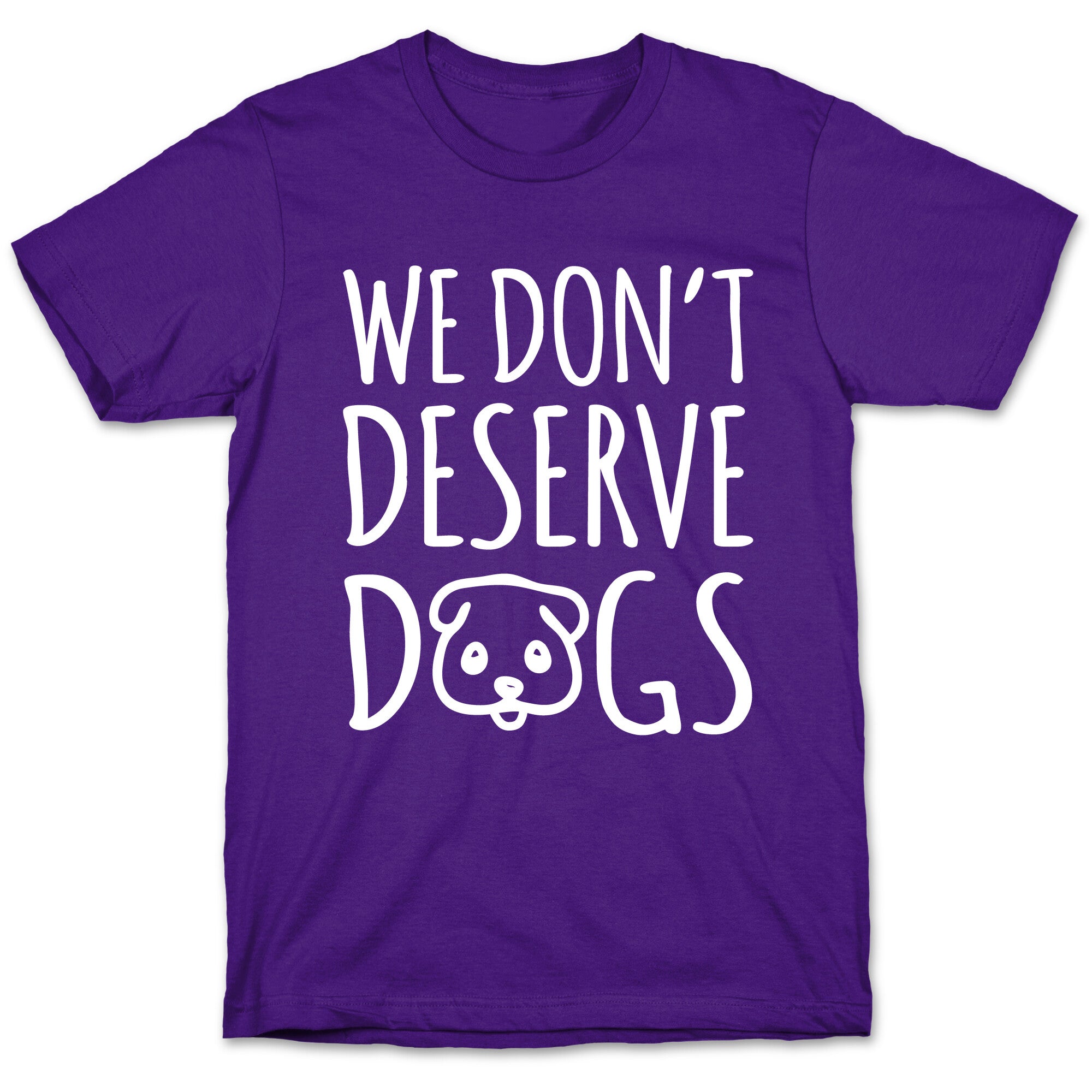 We Don't Deserve Dogs White Font T-Shirt