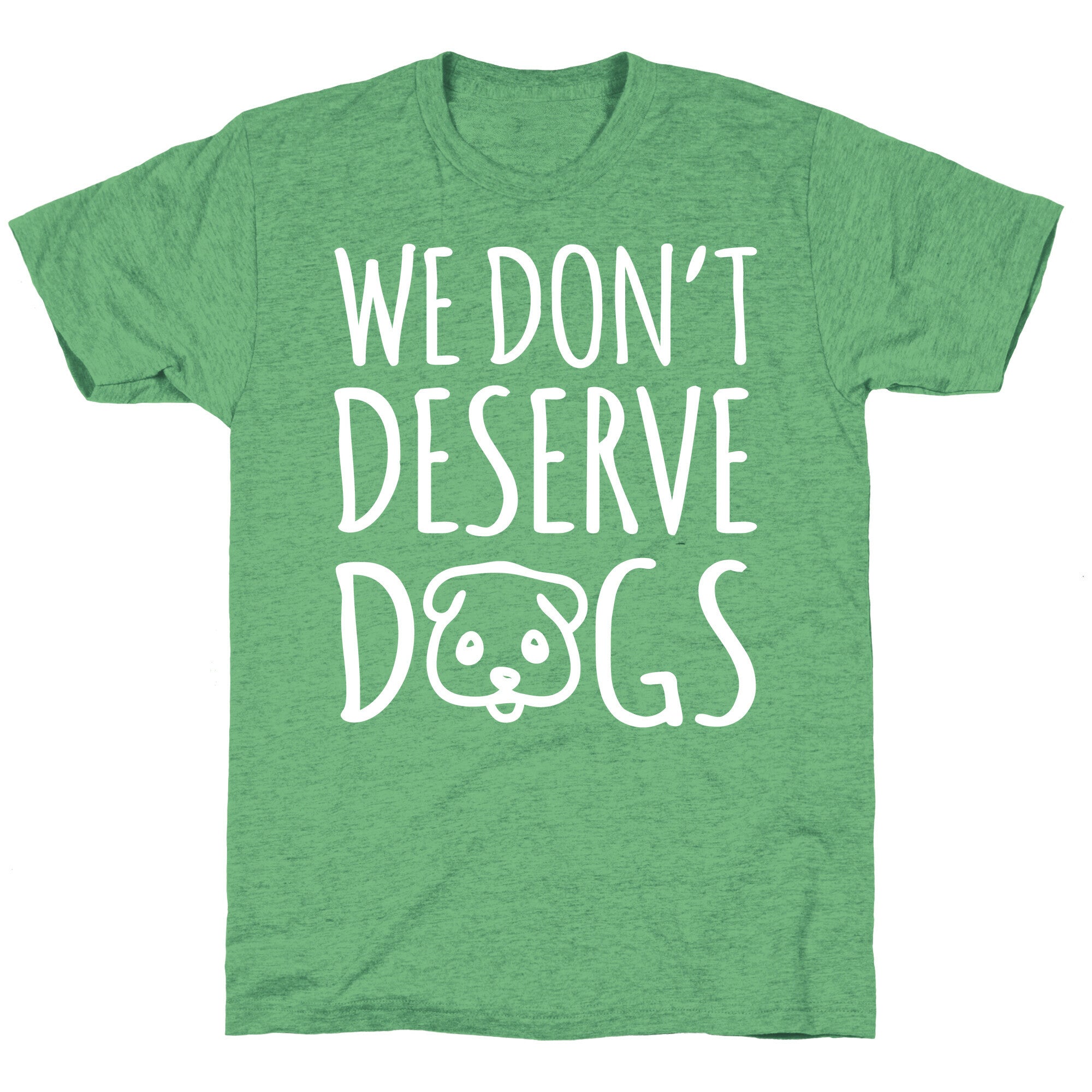 We Don't Deserve Dogs White Font Unisex Triblend Tee
