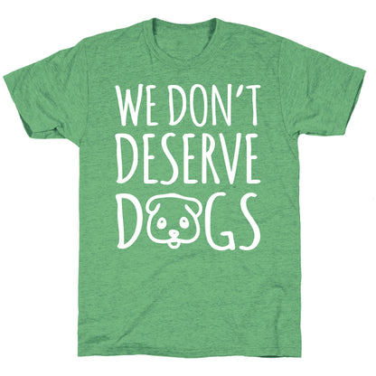 We Don't Deserve Dogs White Font Unisex Triblend Tee
