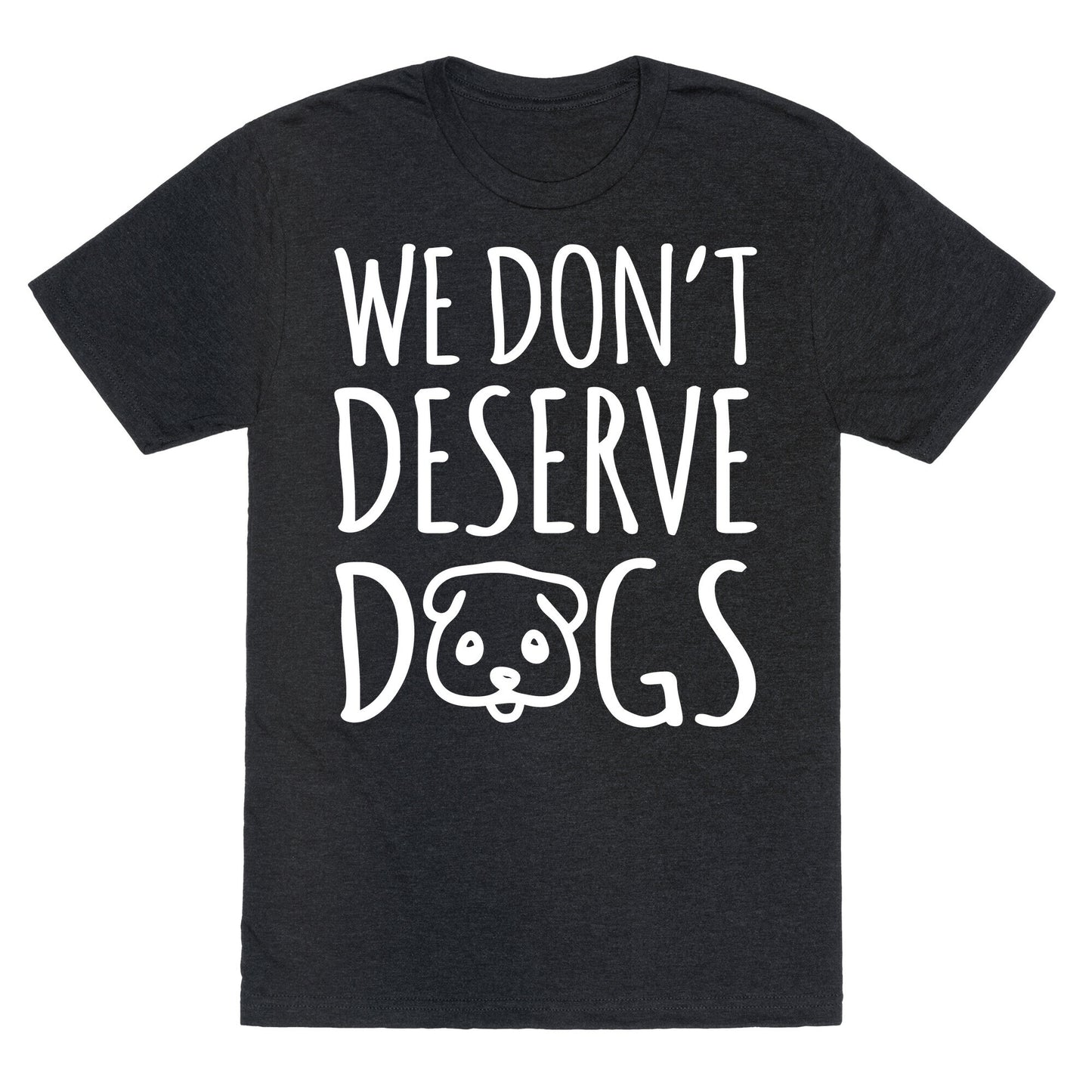 We Don't Deserve Dogs White Font Unisex Triblend Tee