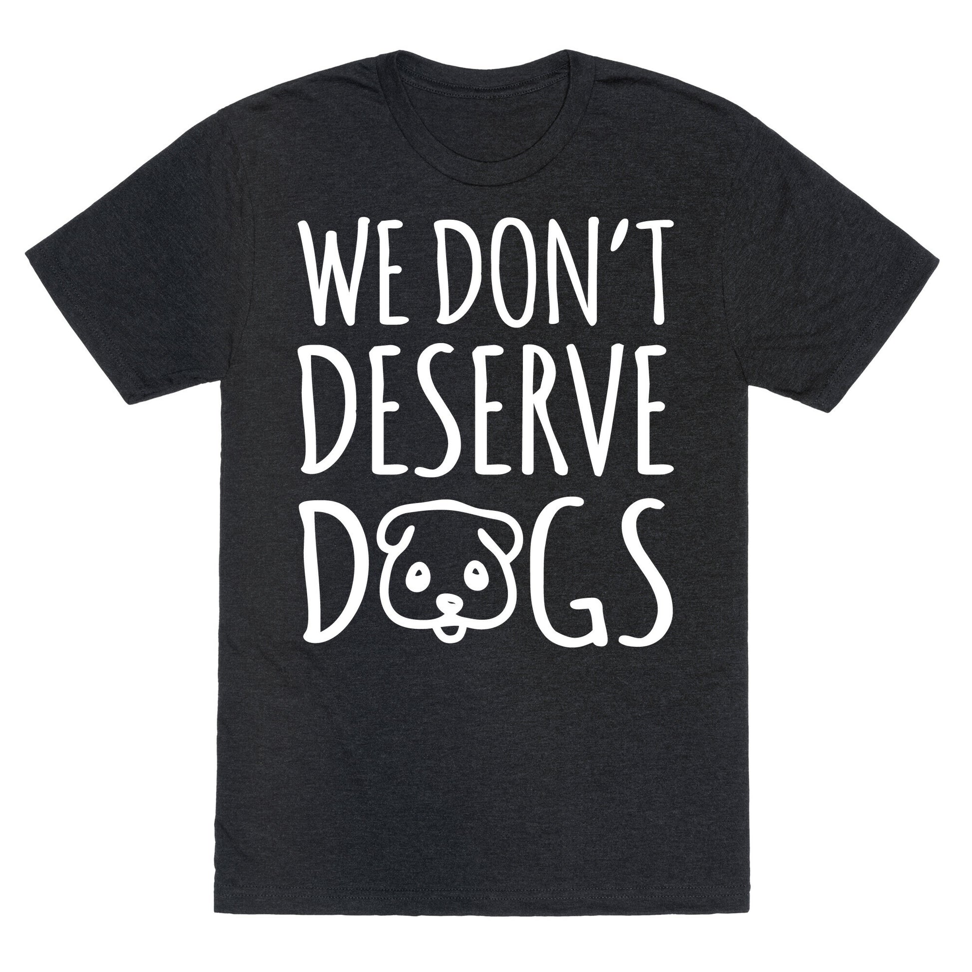We Don't Deserve Dogs White Font Unisex Triblend Tee