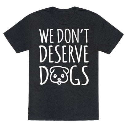 We Don't Deserve Dogs White Font Unisex Triblend Tee