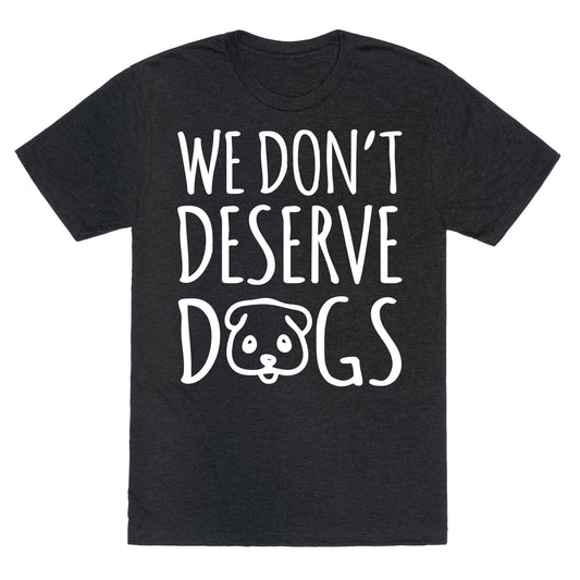 We Don't Deserve Dogs White Font Unisex Triblend Tee
