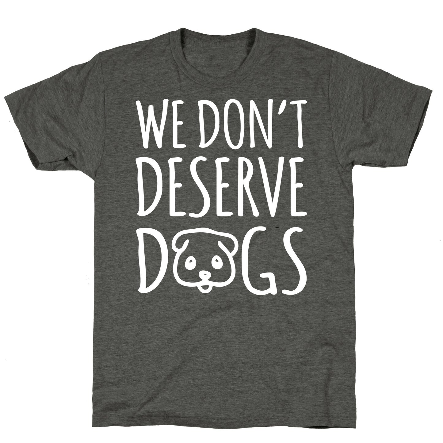 We Don't Deserve Dogs White Font Unisex Triblend Tee