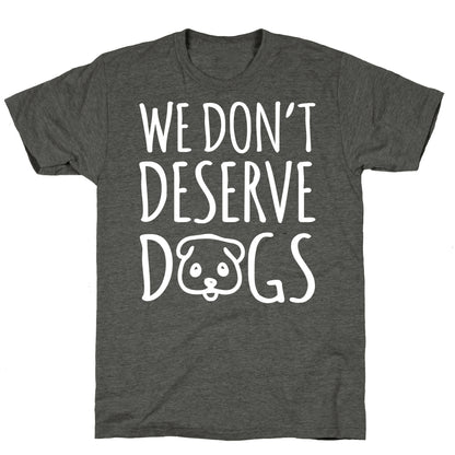 We Don't Deserve Dogs White Font Unisex Triblend Tee