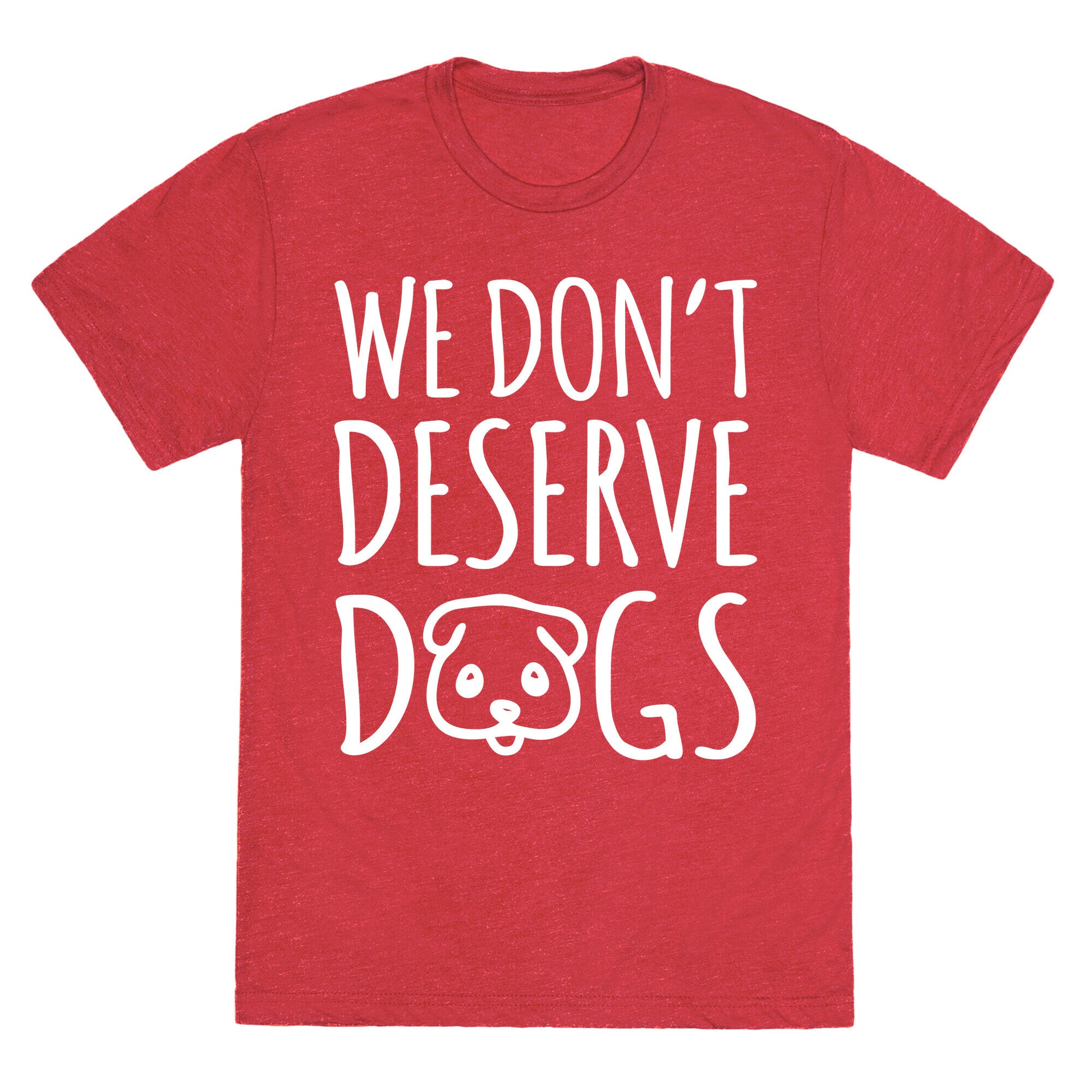 We Don't Deserve Dogs White Font Unisex Triblend Tee