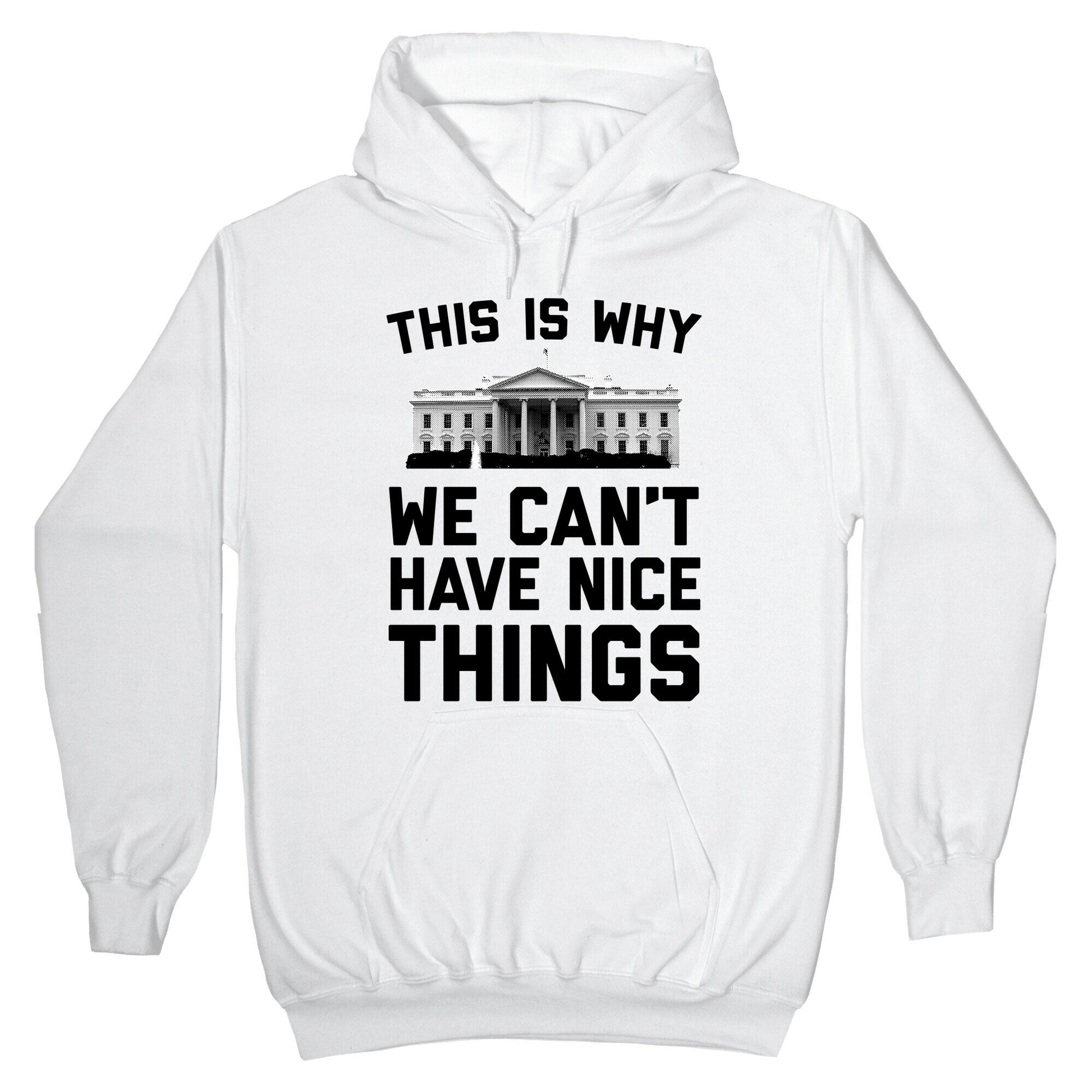 This is Why We Can't Have Nice Things (white House) Hoodie