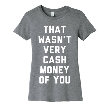That Wasn't Very Cash Money Of You Women's Cotton Tee