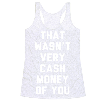 That Wasn't Very Cash Money Of You Racerback Tank