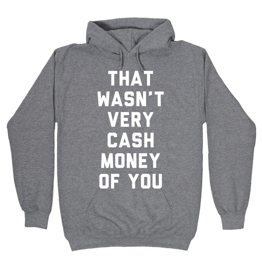 That Wasn't Very Cash Money Of You Hoodie