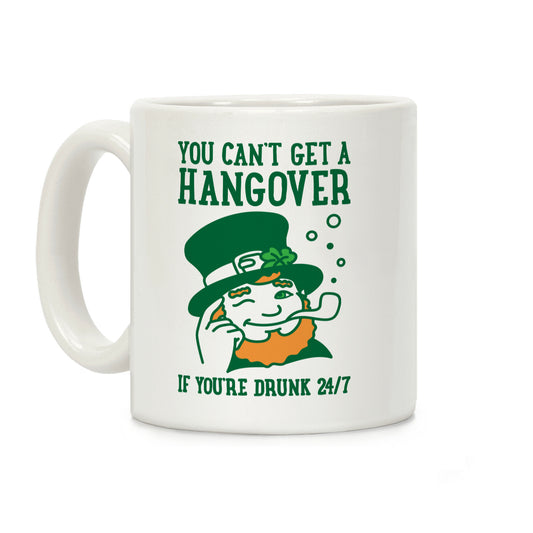 You Can't Get A Hangover If You're Drunk 24/7 Coffee Mug
