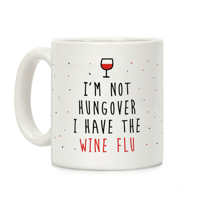 I'm Not Hungover I Have The Wine Flu Coffee Mug