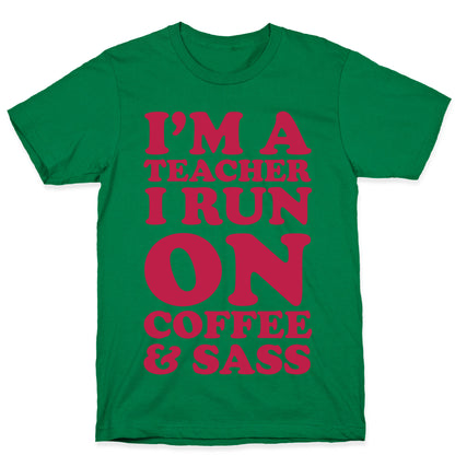 I'm A Teacher I Run On Coffee & Sass T-Shirt