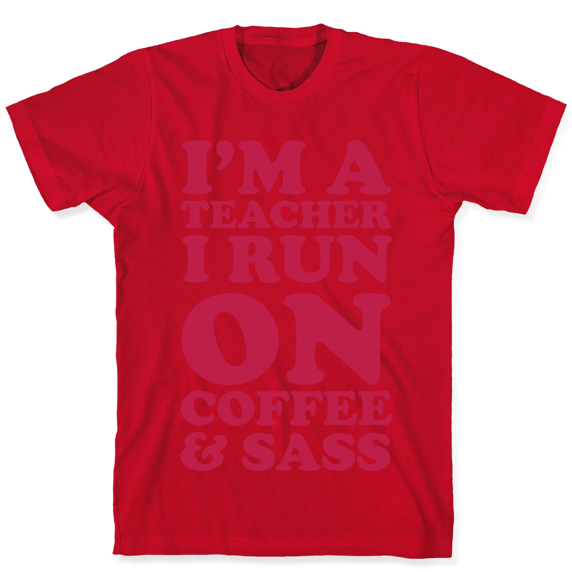 I'm A Teacher I Run On Coffee & Sass T-Shirt