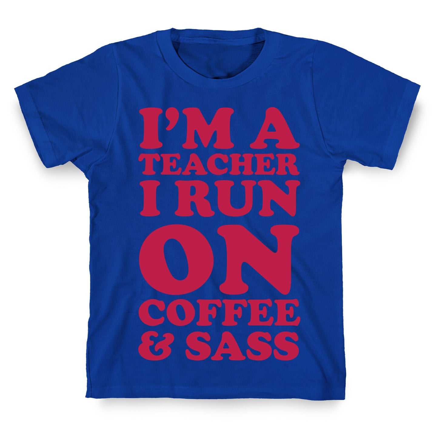 I'm A Teacher I Run On Coffee & Sass T-Shirt