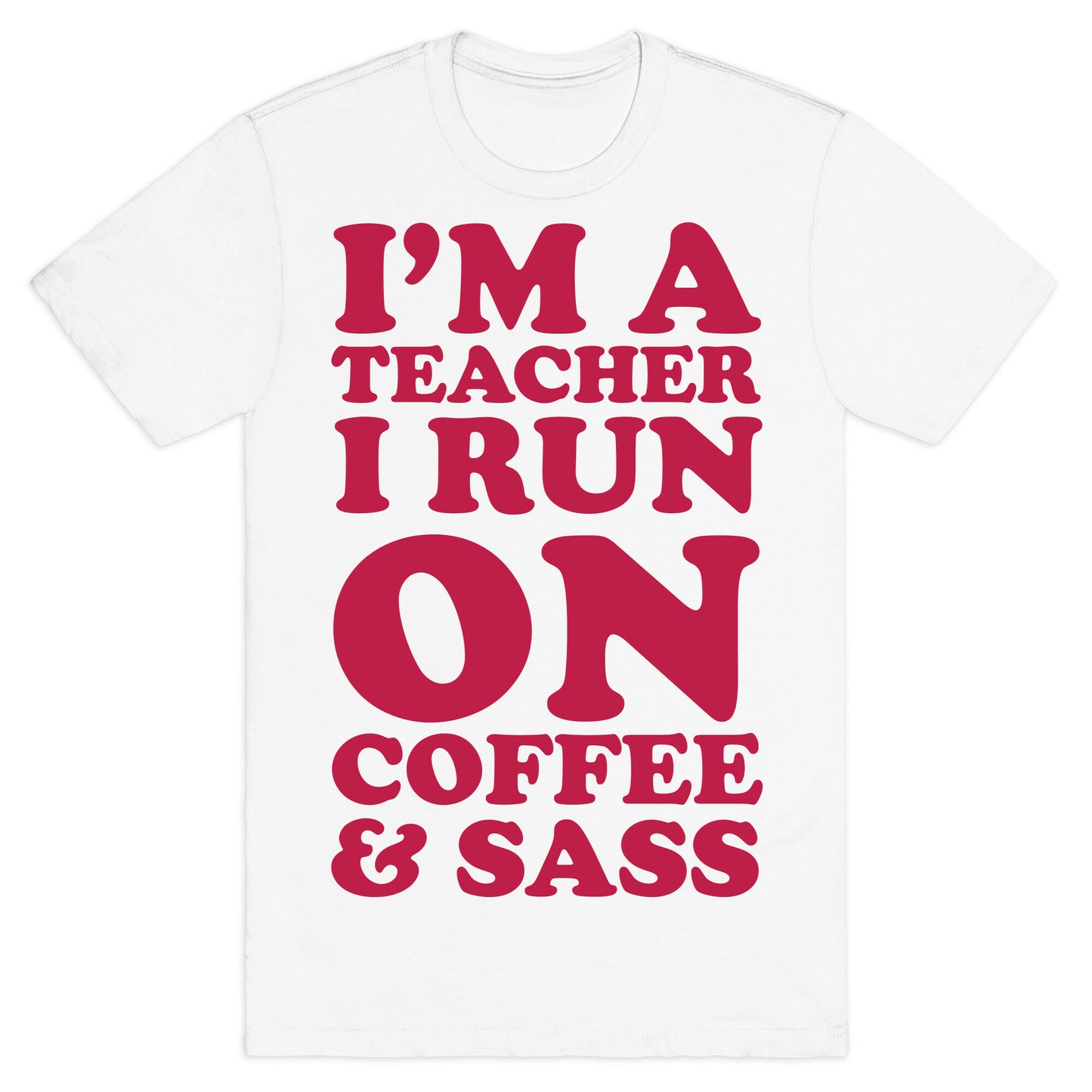 I'm A Teacher I Run On Coffee & Sass T-Shirt