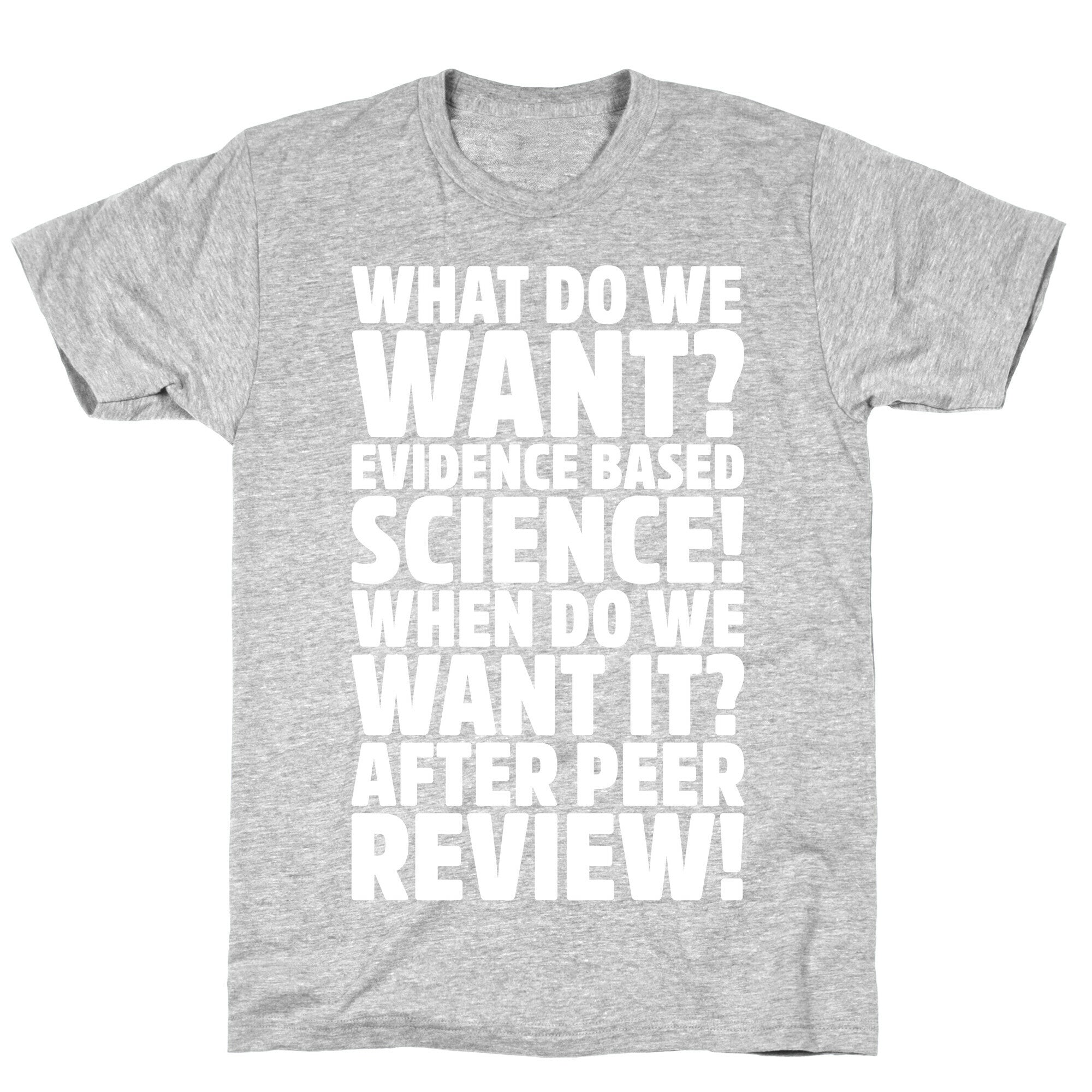 What Do We Want Evidence Based Science White Font T-Shirt