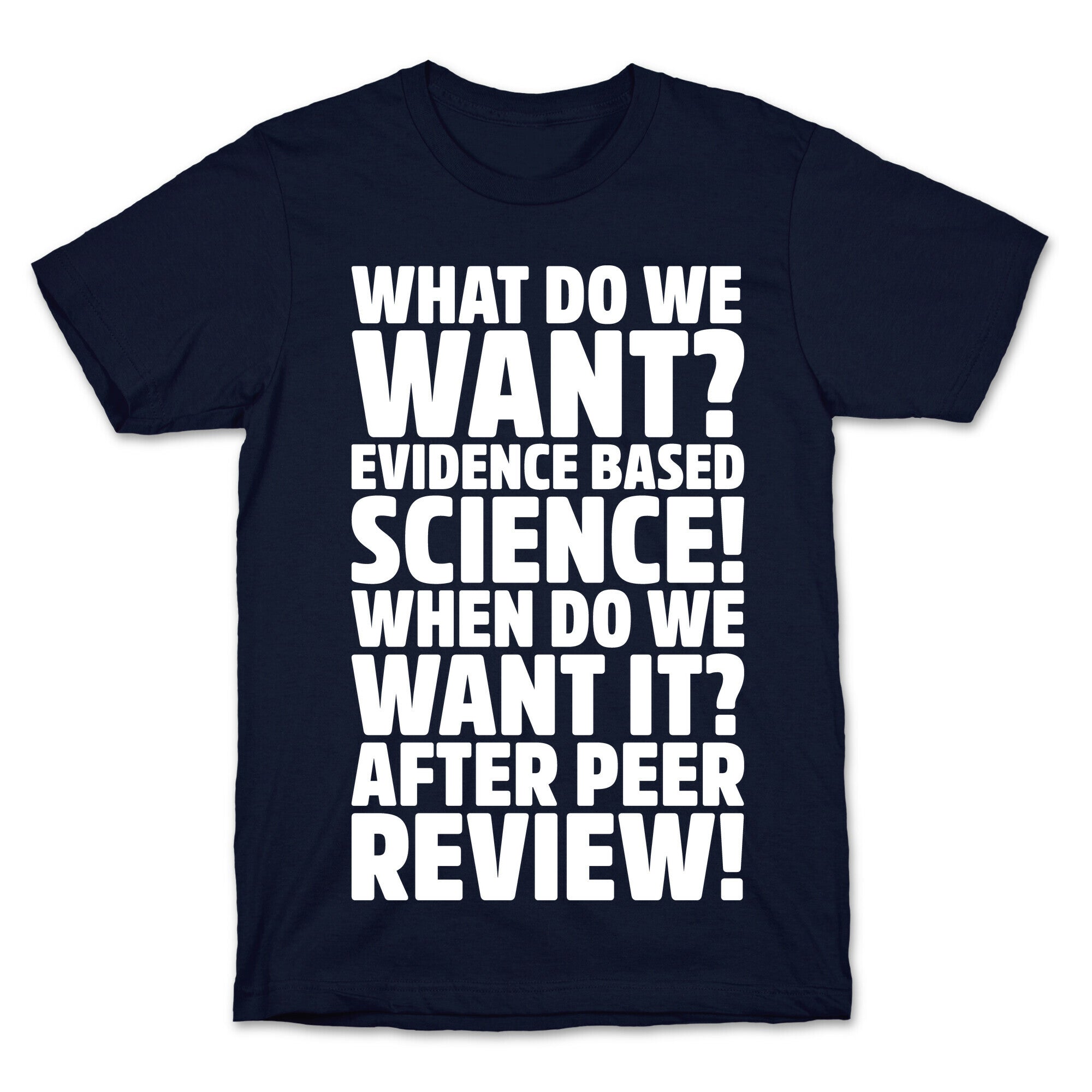 What Do We Want Evidence Based Science White Font T-Shirt