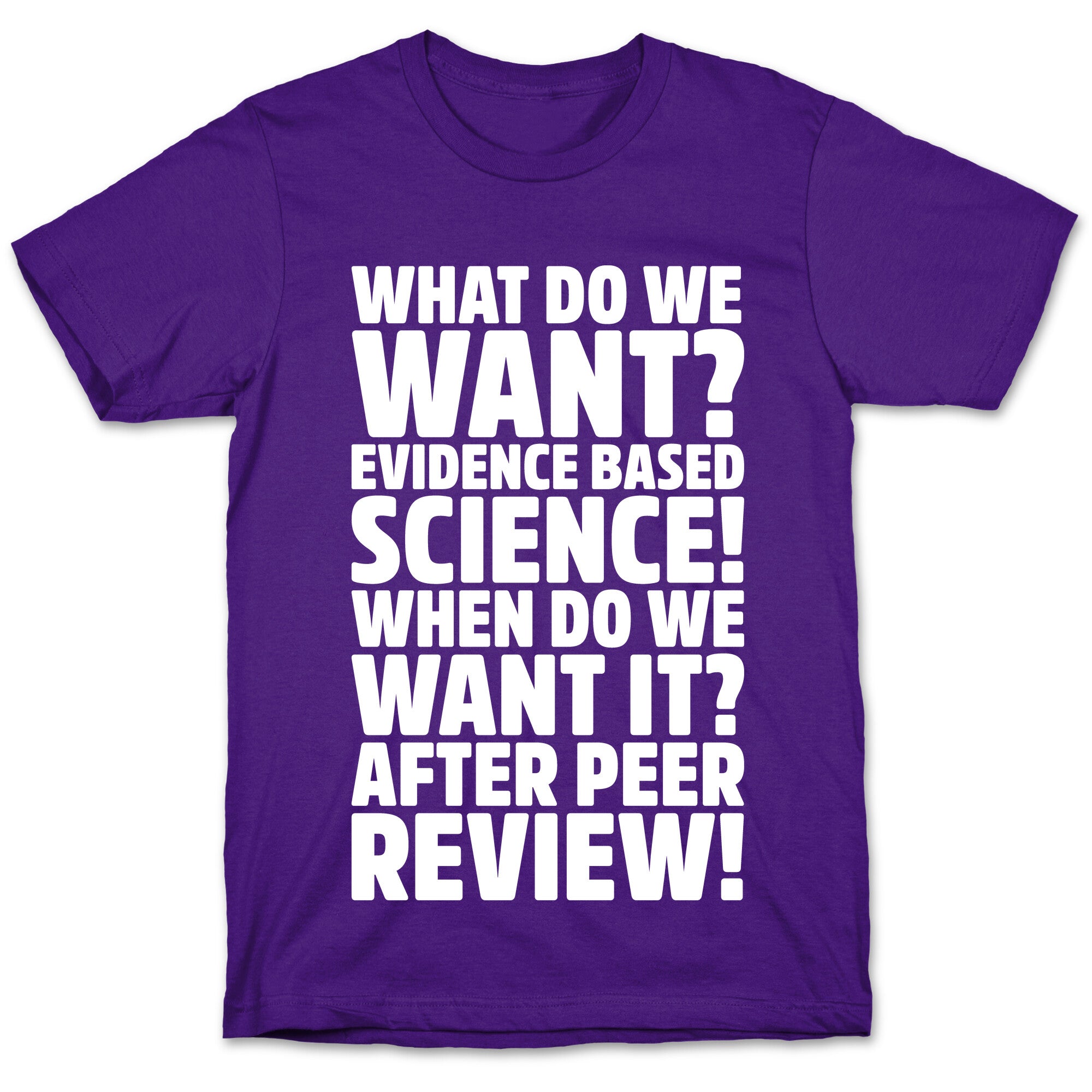 What Do We Want Evidence Based Science White Font T-Shirt