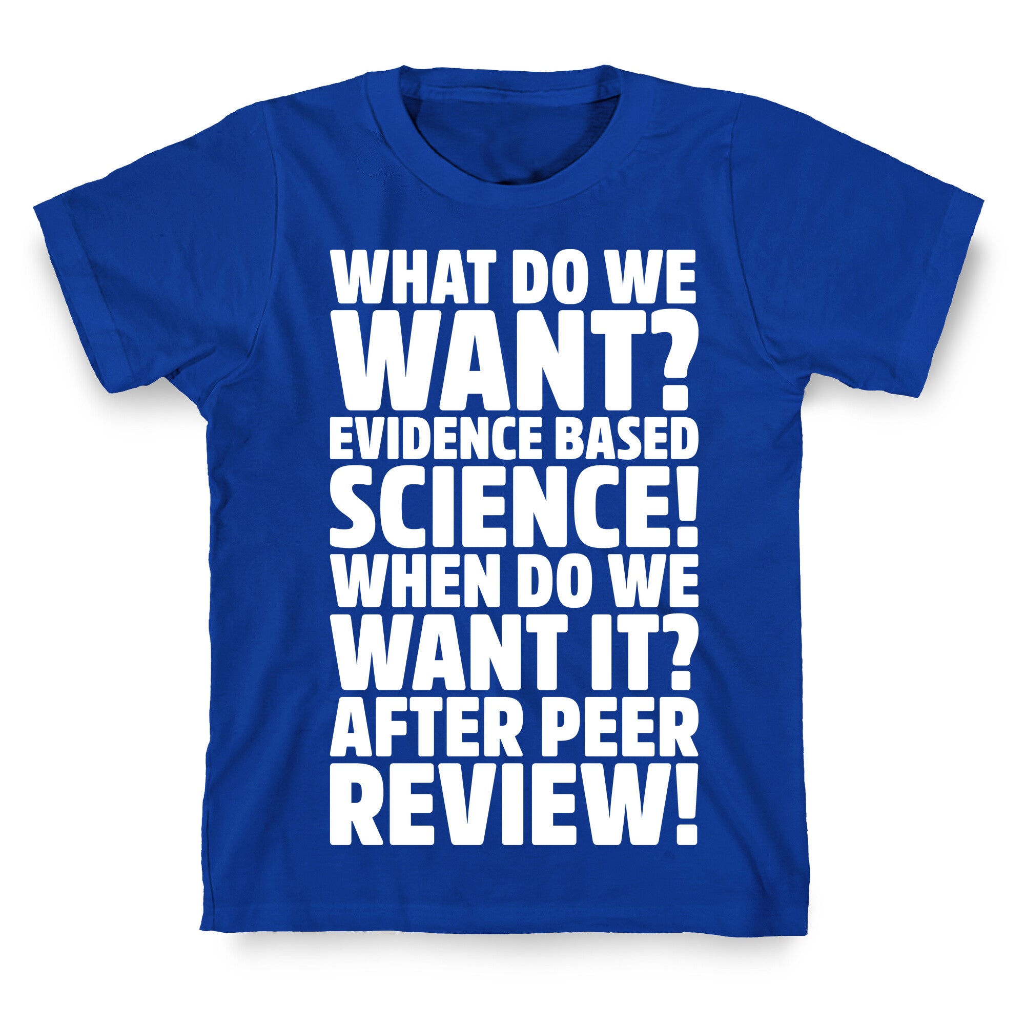 What Do We Want Evidence Based Science White Font T-Shirt