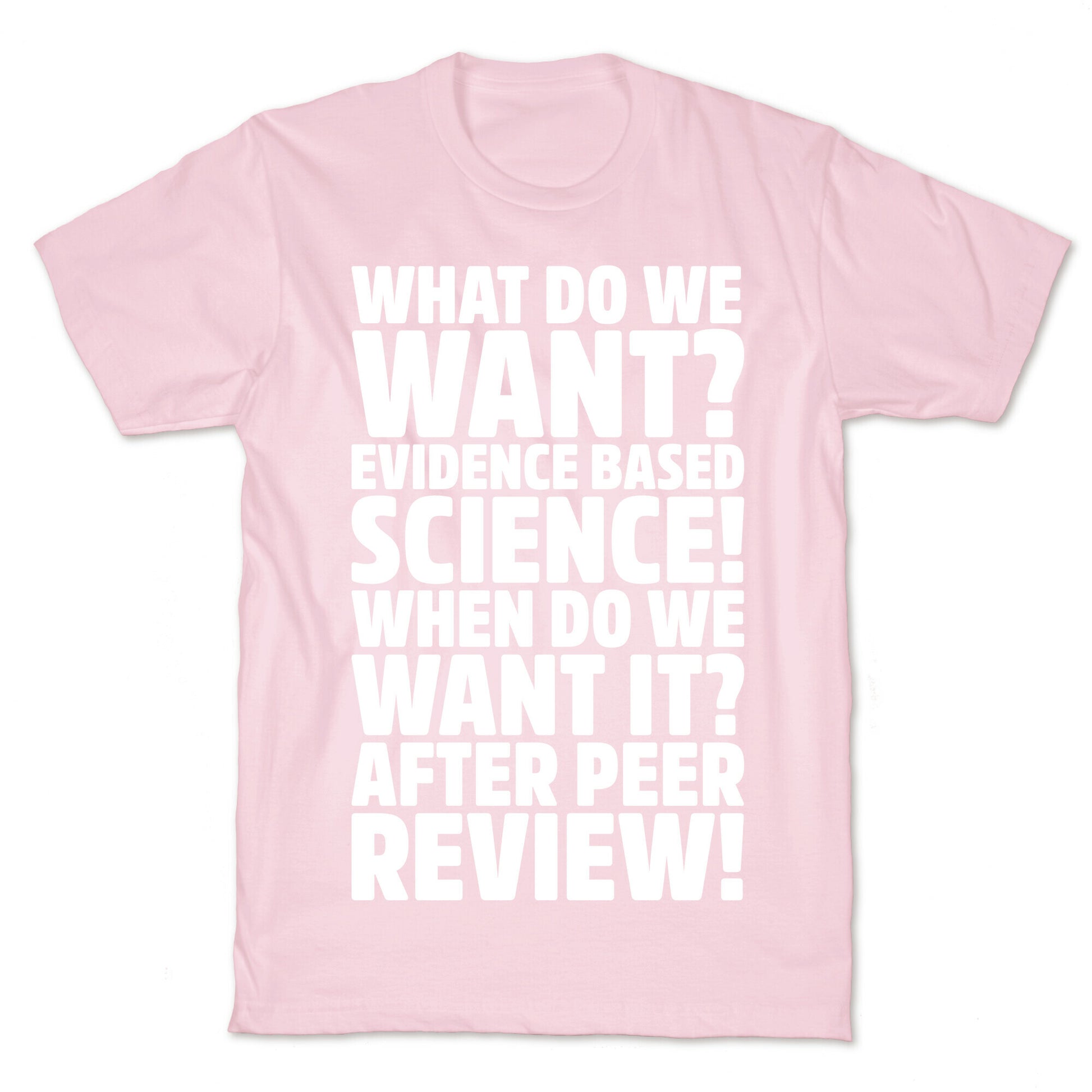 What Do We Want Evidence Based Science White Font T-Shirt