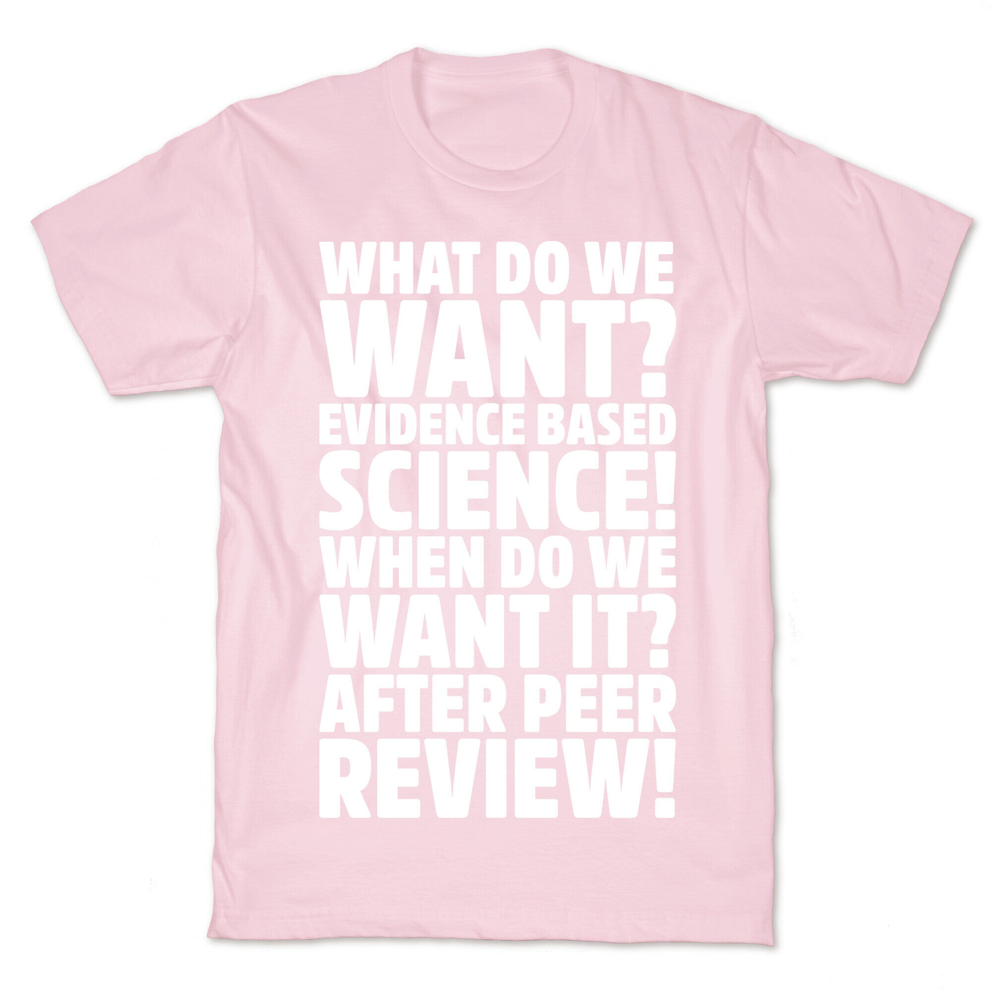 What Do We Want Evidence Based Science White Font T-Shirt