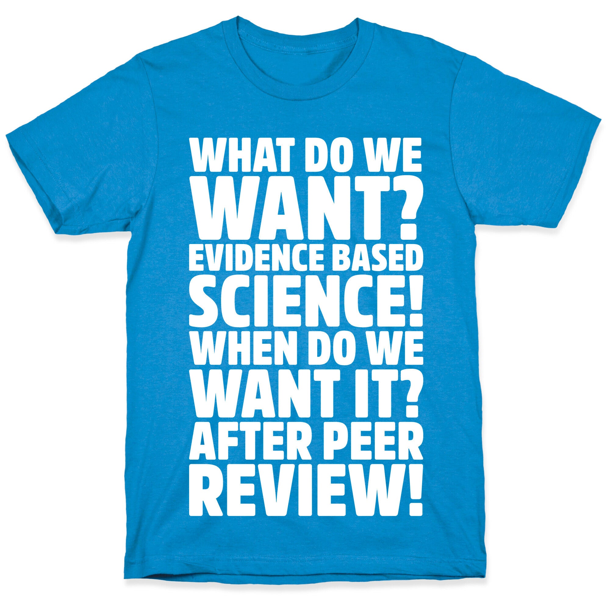 What Do We Want Evidence Based Science White Font T-Shirt