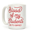 Blood Of My Students Coffee Mug