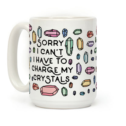 Sorry I Can't I Have To Charge My Crystals Coffee Mug