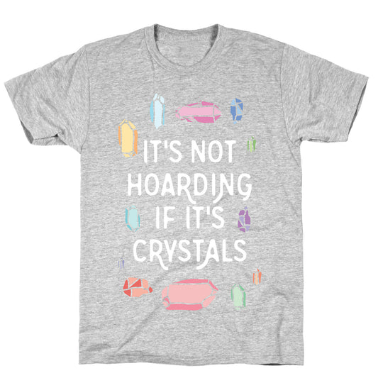 It's Not Hoarding If It's Crystals T-Shirt