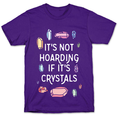 It's Not Hoarding If It's Crystals T-Shirt