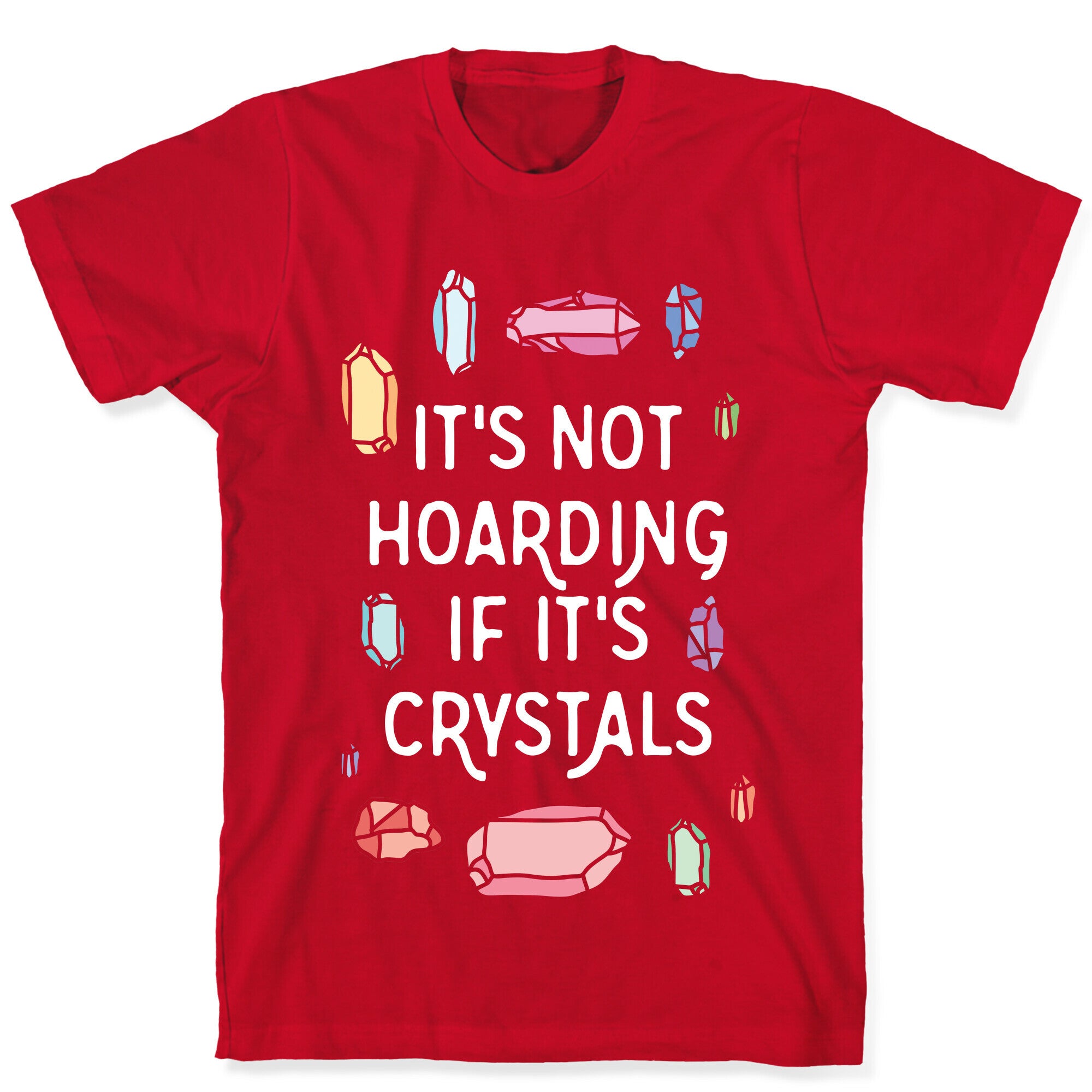 It's Not Hoarding If It's Crystals T-Shirt